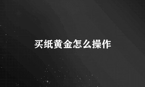 买纸黄金怎么操作
