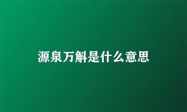 源泉万斛是什么意思