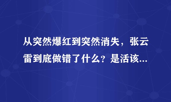 从突然爆红到突然消失，张云雷到底做错了什么？是活该还是冤枉？