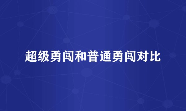 超级勇闯和普通勇闯对比
