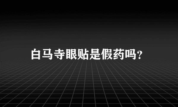 白马寺眼贴是假药吗？