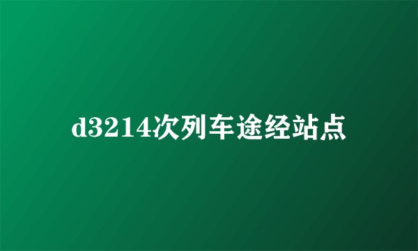d3214次列车途经站点