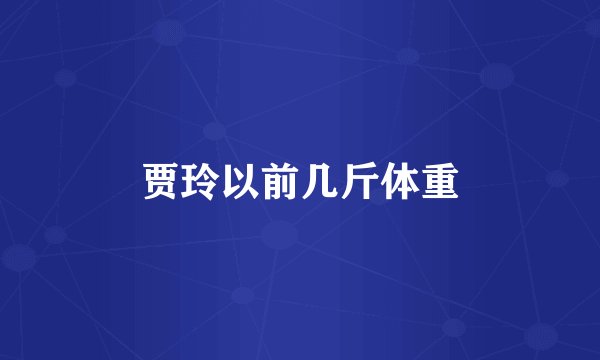 贾玲以前几斤体重