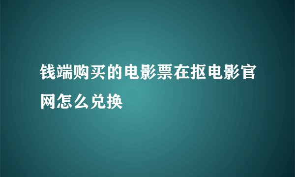 钱端购买的电影票在抠电影官网怎么兑换