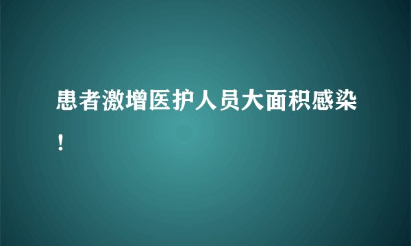 患者激增医护人员大面积感染！