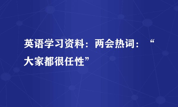 英语学习资料:两会热词:“大家都很任性”