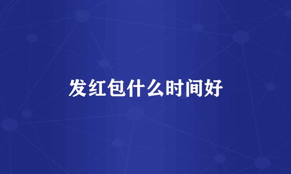 发红包什么时间好