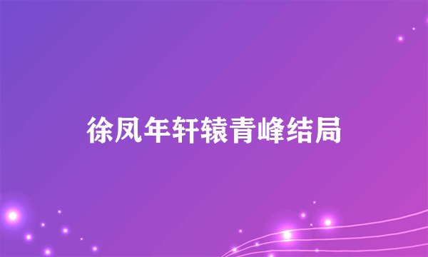 徐凤年轩辕青峰结局