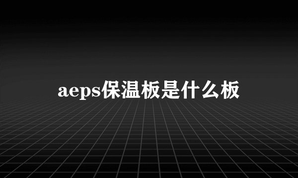 aeps保温板是什么板