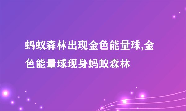 蚂蚁森林出现金色能量球,金色能量球现身蚂蚁森林