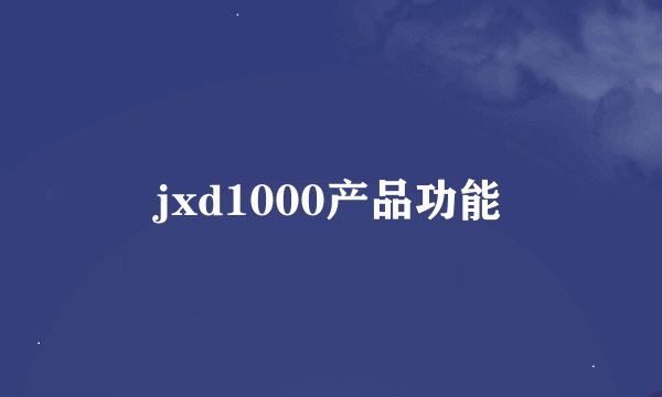 jxd1000产品功能