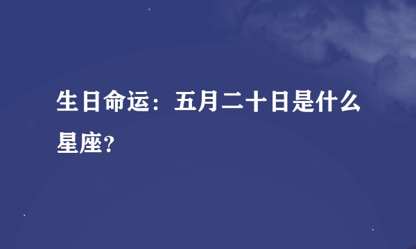 生日命运：五月二十日是什么星座？