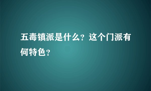 五毒镇派是什么？这个门派有何特色？