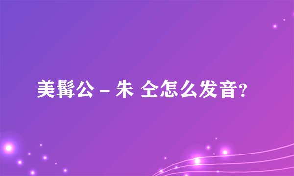 美髯公－朱 仝怎么发音？
