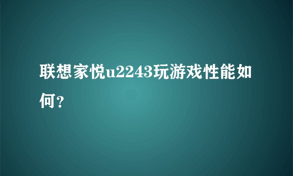 联想家悦u2243玩游戏性能如何？
