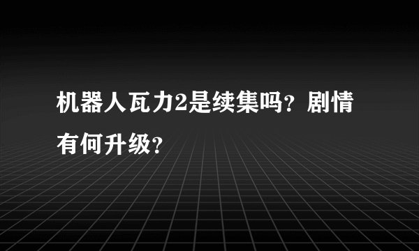 机器人瓦力2是续集吗？剧情有何升级？