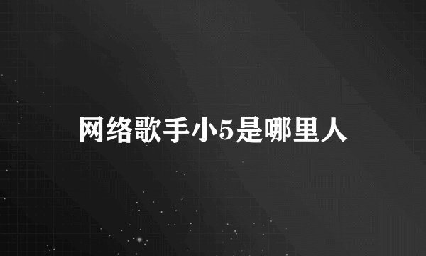 网络歌手小5是哪里人