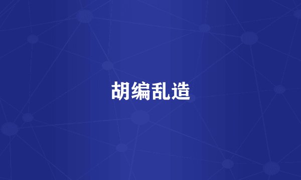 胡编乱造