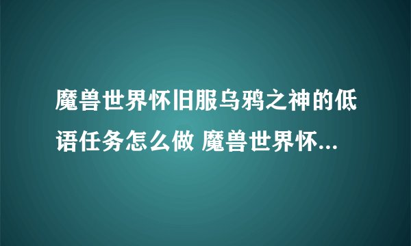 魔兽世界怀旧服乌鸦之神的低语任务怎么做 魔兽世界怀旧服乌鸦之神低语任务如何做