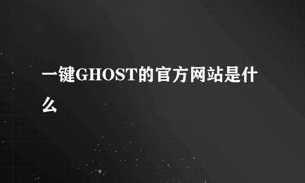 一键GHOST的官方网站是什么