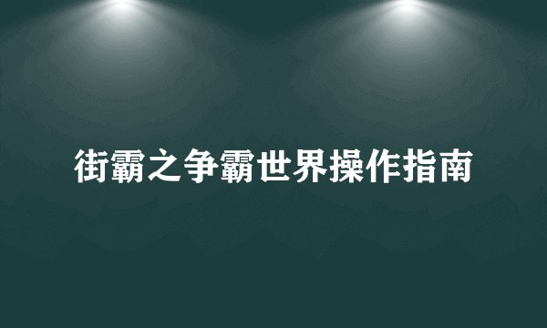 街霸之争霸世界操作指南