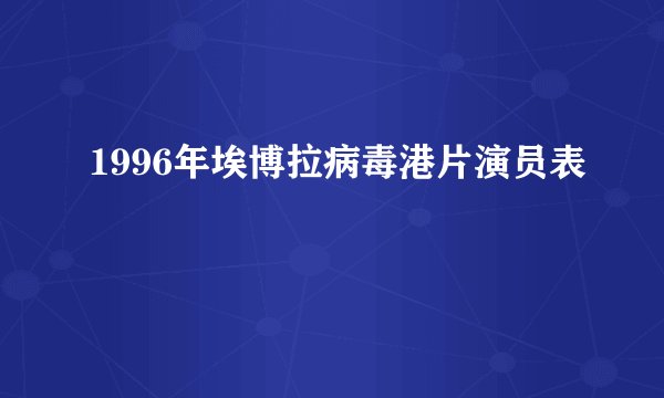 1996年埃博拉病毒港片演员表