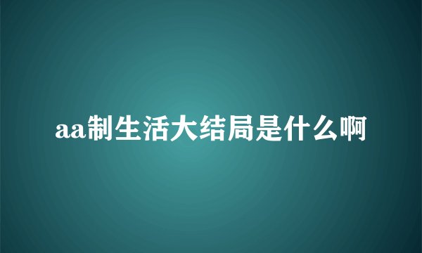 aa制生活大结局是什么啊