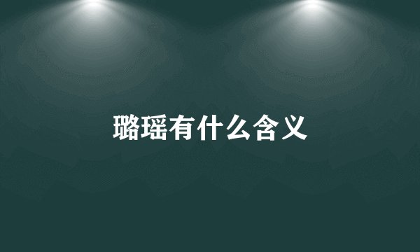 璐瑶有什么含义