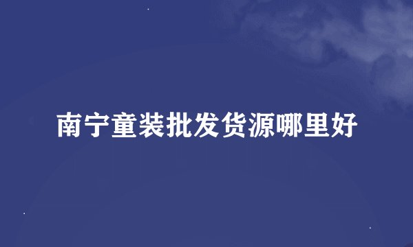 南宁童装批发货源哪里好