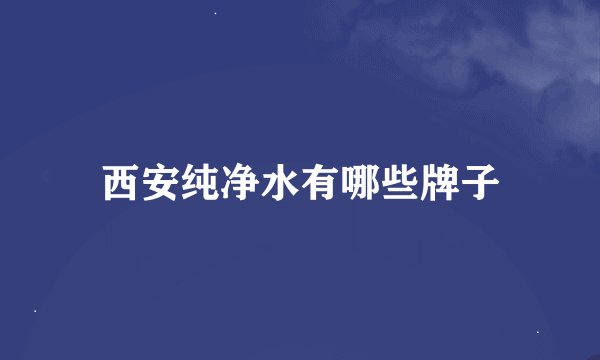 西安纯净水有哪些牌子