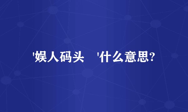 '娱人码头 '什么意思?