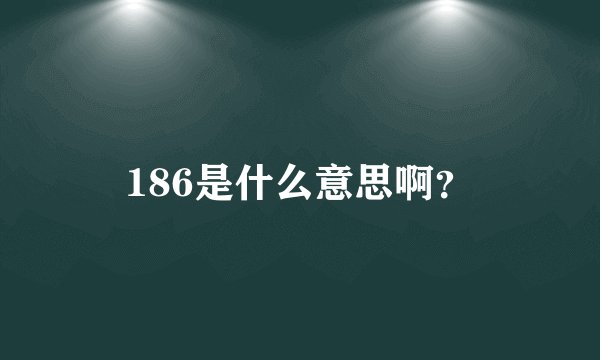 186是什么意思啊？