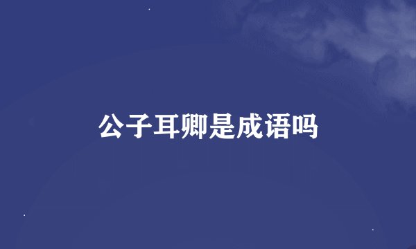 公子耳卿是成语吗
