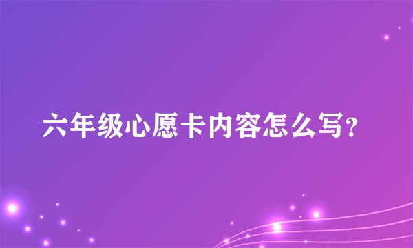 六年级心愿卡内容怎么写？