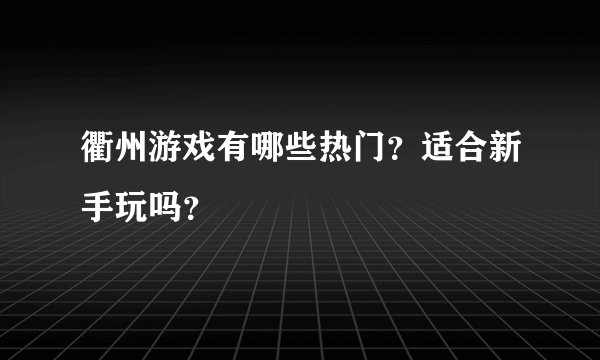 衢州游戏有哪些热门？适合新手玩吗？