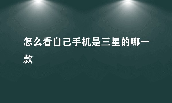 怎么看自己手机是三星的哪一款