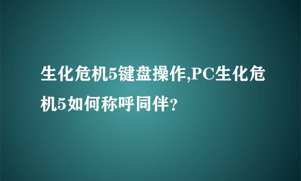 生化危机5键盘操作,PC生化危机5如何称呼同伴？