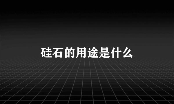 硅石的用途是什么