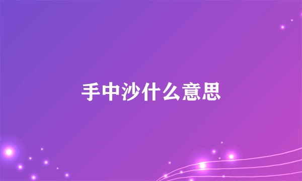 手中沙什么意思