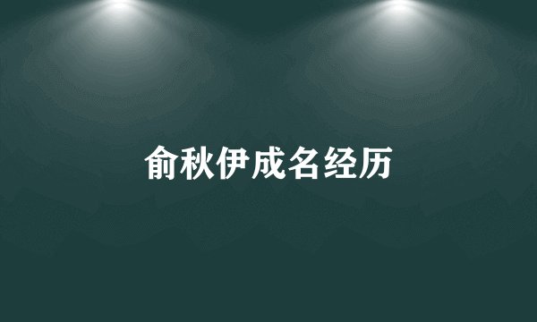 俞秋伊成名经历