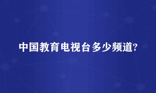 中国教育电视台多少频道?