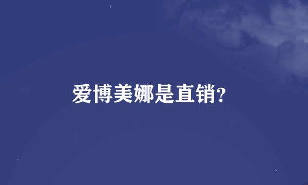 爱博美娜是直销？