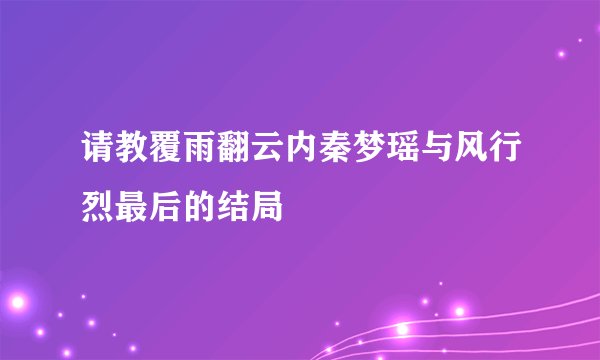请教覆雨翻云内秦梦瑶与风行烈最后的结局