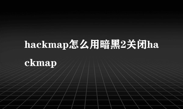 hackmap怎么用暗黑2关闭hackmap