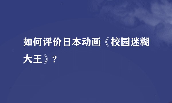 如何评价日本动画《校园迷糊大王》?