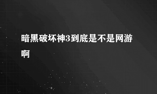 暗黑破坏神3到底是不是网游啊