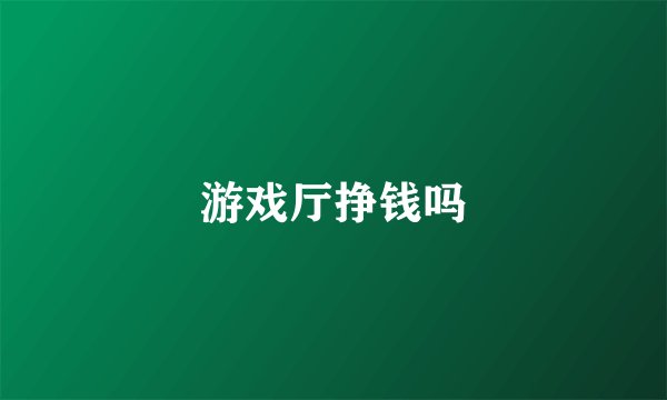 游戏厅挣钱吗