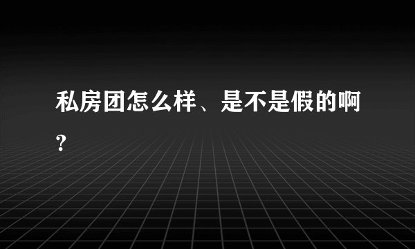 私房团怎么样、是不是假的啊?