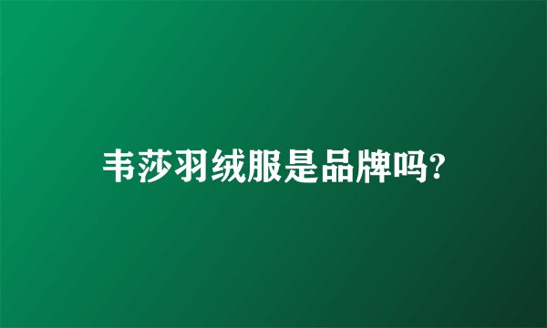 韦莎羽绒服是品牌吗?