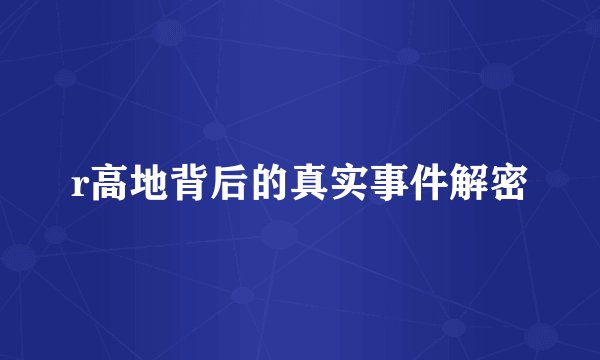 r高地背后的真实事件解密
